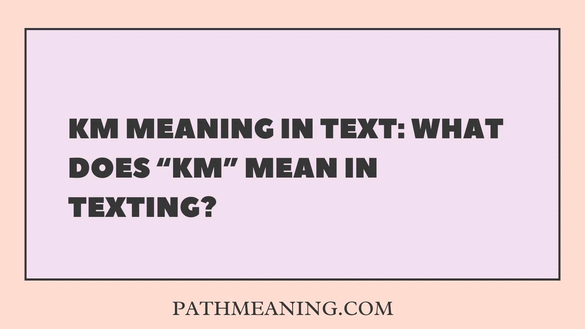 KM Meaning in Text: What Does “KM” Mean in Texting?