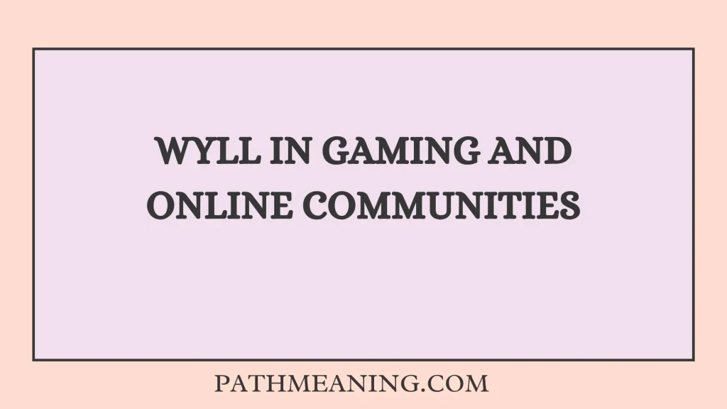 WYLL in Gaming and Online Communities