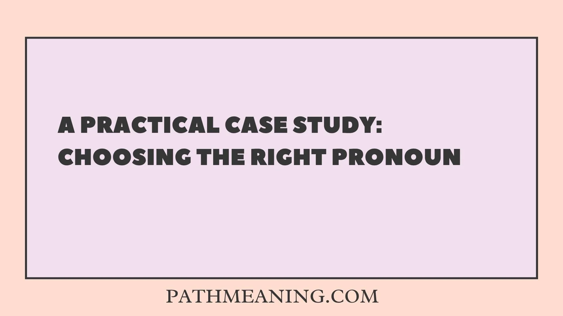 A Practical Case Study: Choosing the Right Pronoun
