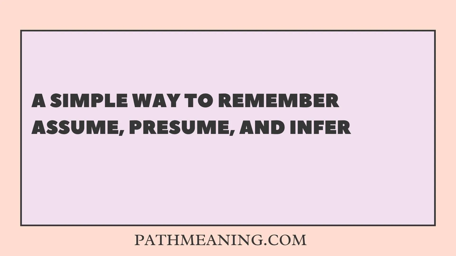 A Simple Way to Remember Assume, Presume, and Infer