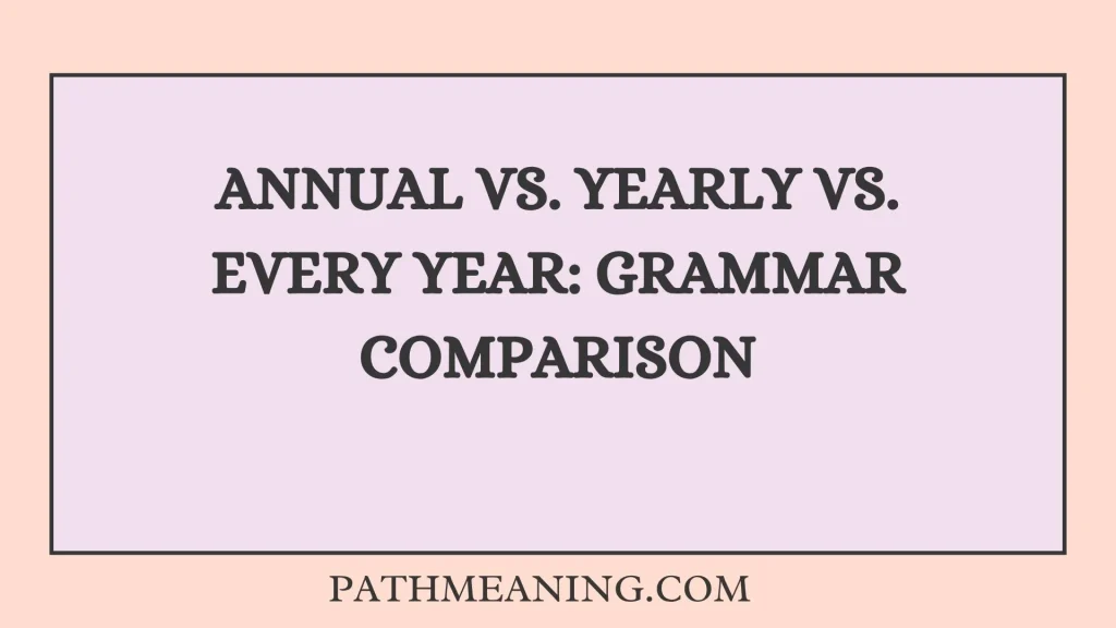Annual vs. Yearly vs. Every Year: Grammar Comparison