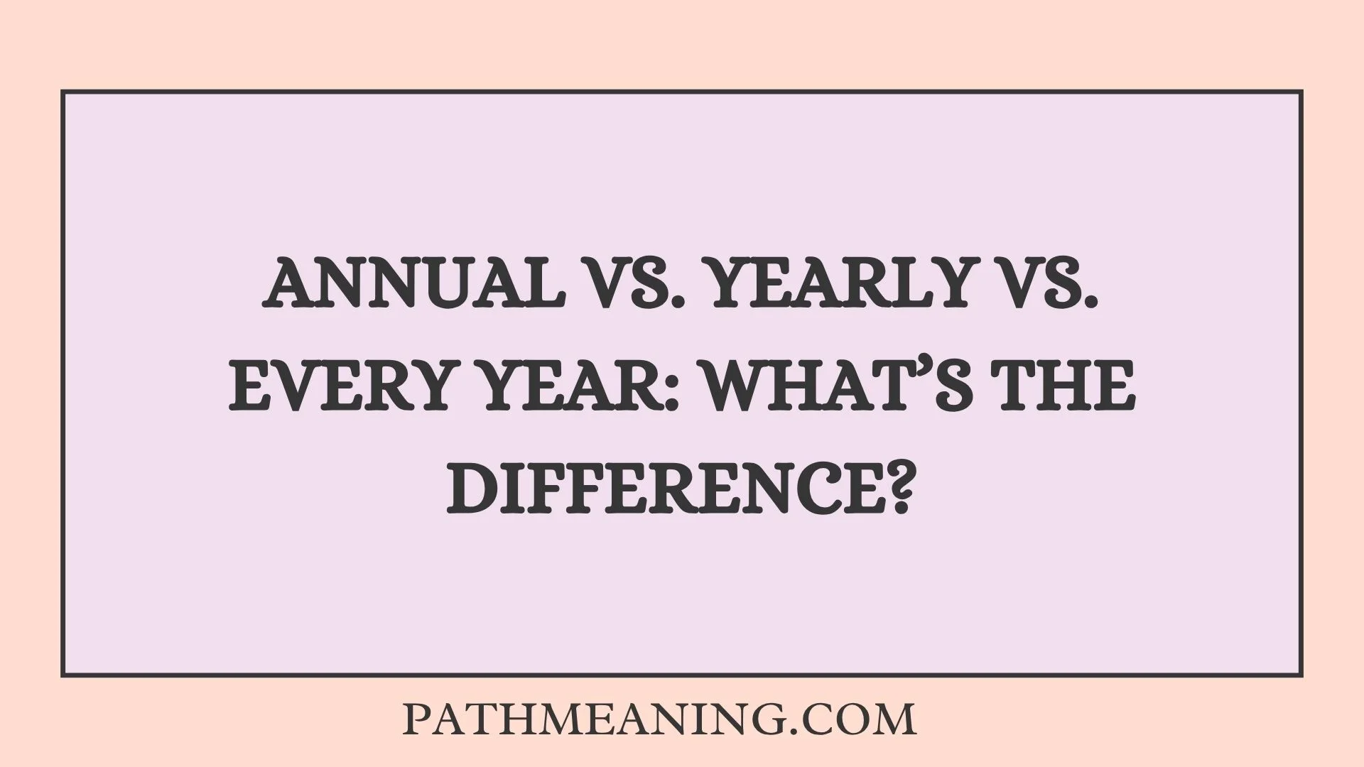 Annual vs. Yearly vs. Every Year: What’s the Difference?