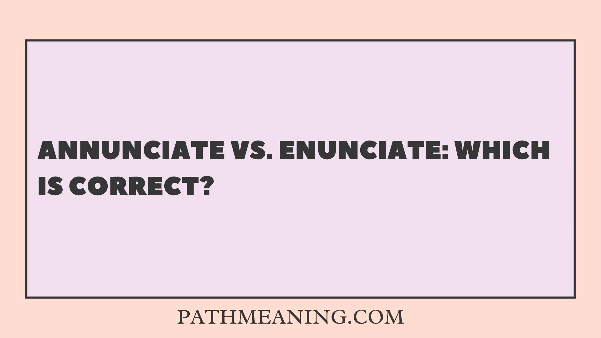 Annunciate vs. Enunciate: Which Is Correct?