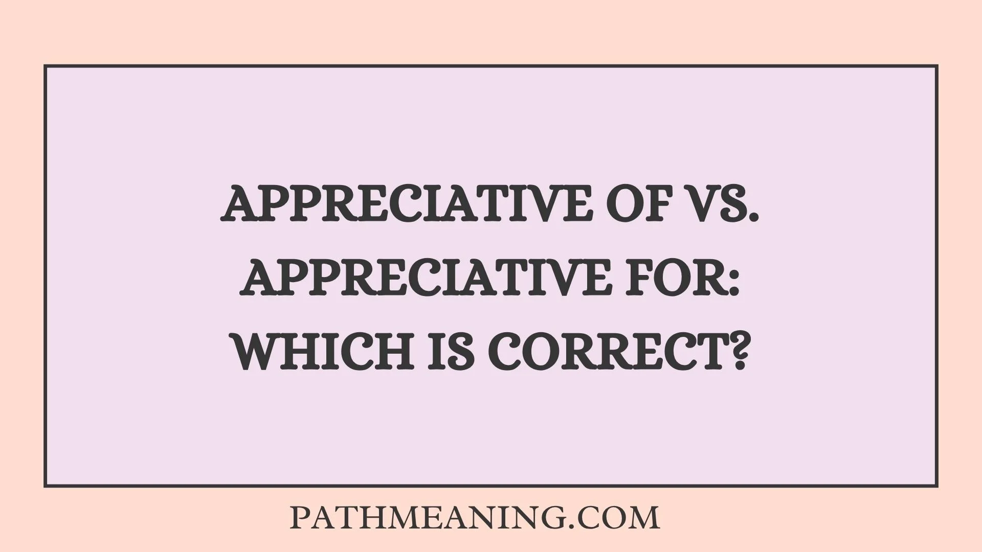 Appreciative of vs. Appreciative for: Which Is Correct?