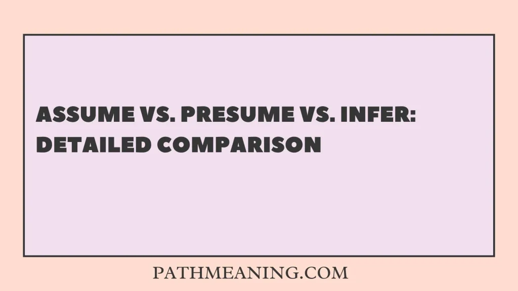 Assume vs. Presume vs. Infer: Detailed Comparison