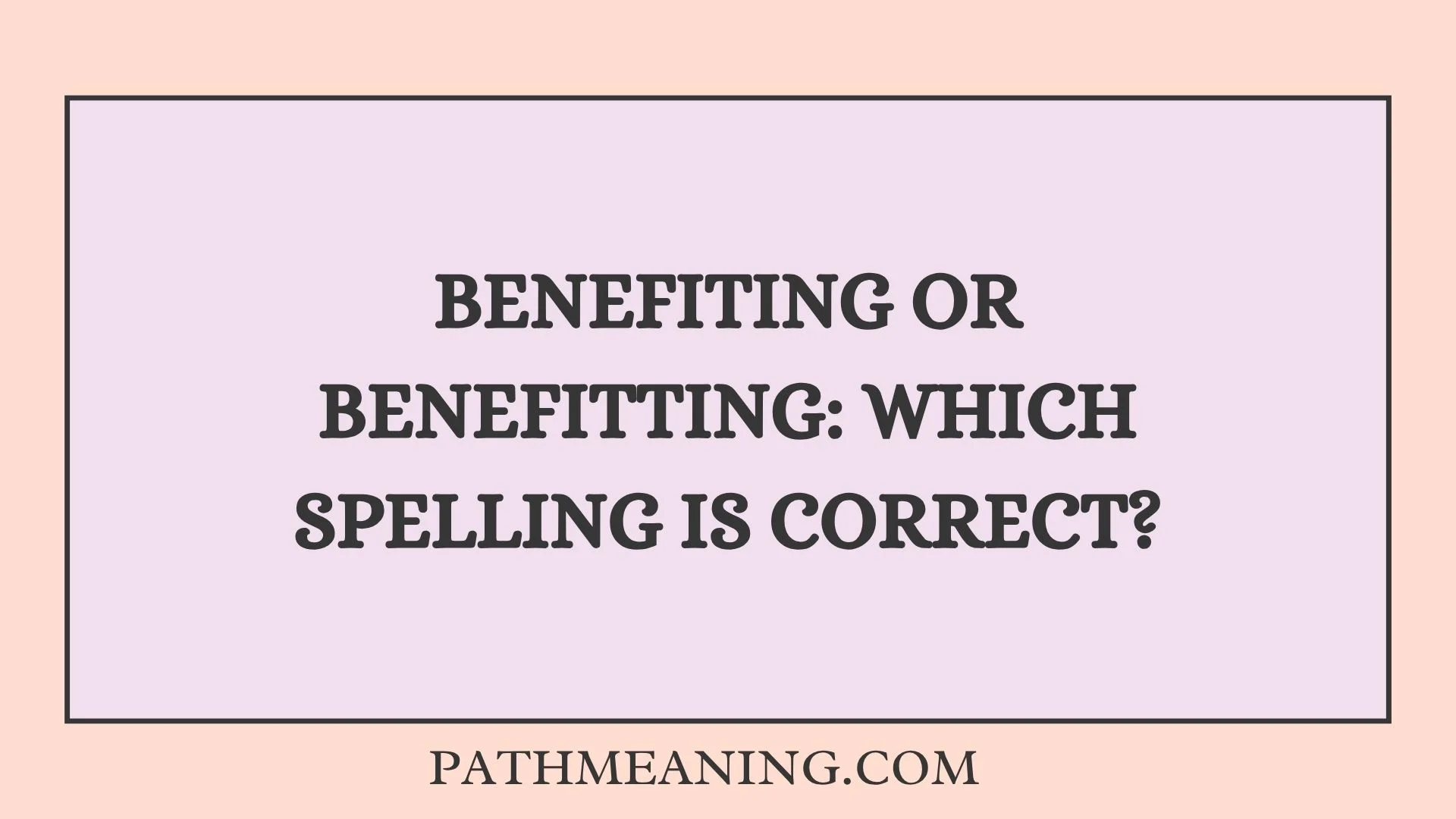 Benefiting or Benefitting: Which Spelling Is Correct?