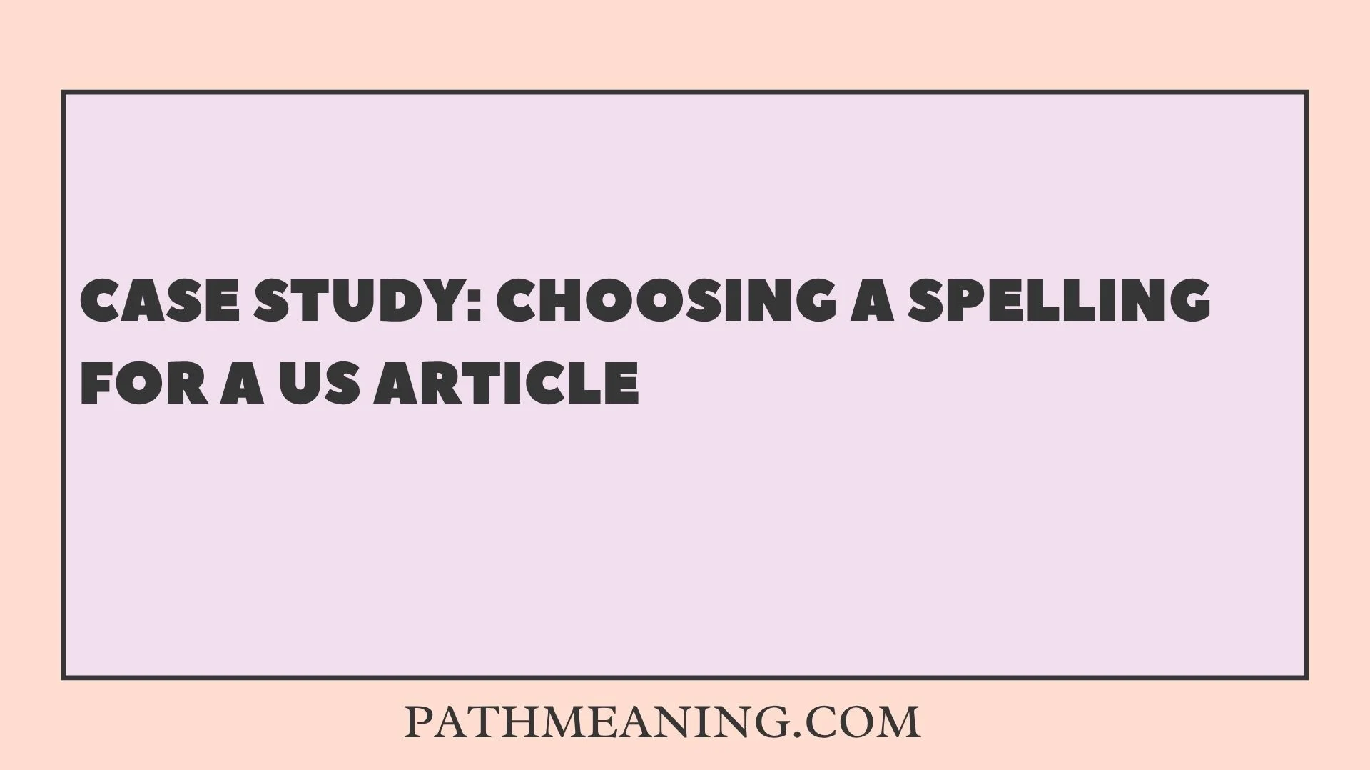 Case Study: Choosing a Spelling for a US Article
