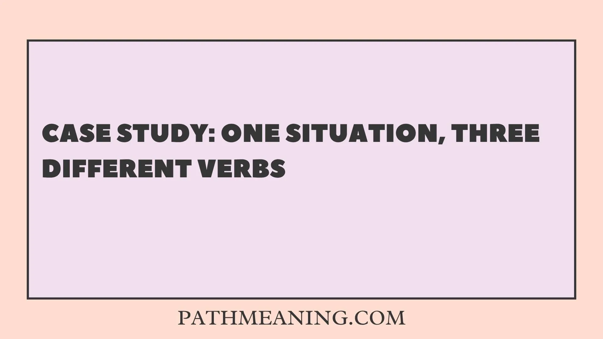 Case Study: One Situation, Three Different Verbs