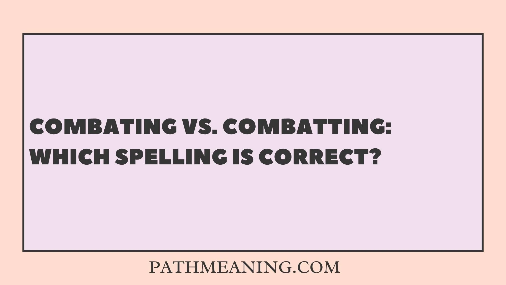 Combating vs. Combatting: Which Spelling Is Correct?