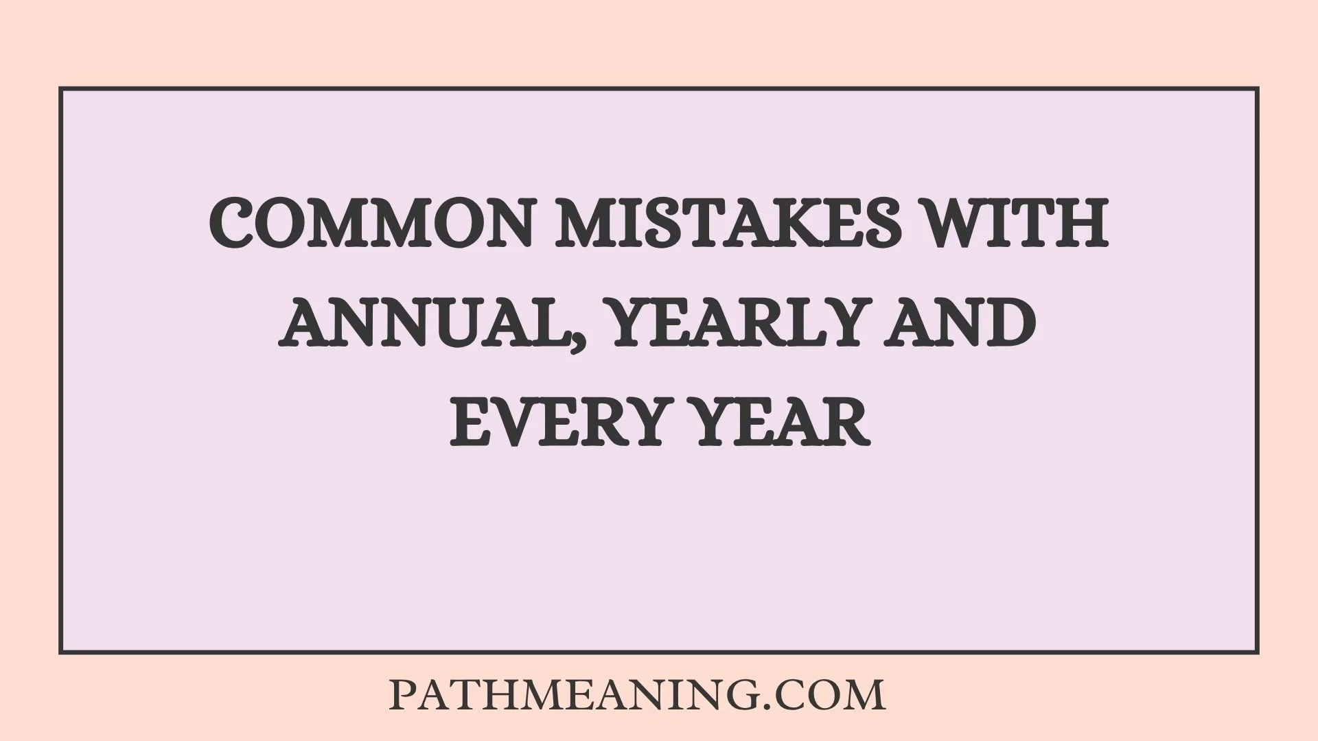 Common Mistakes With Annual, Yearly, and Every Year