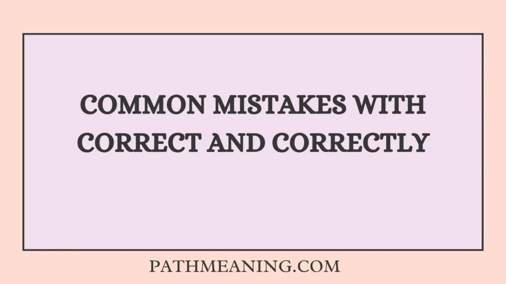 Common Mistakes With Correct and Correctly