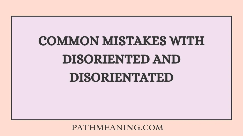 Common Mistakes With Disoriented and Disorientated