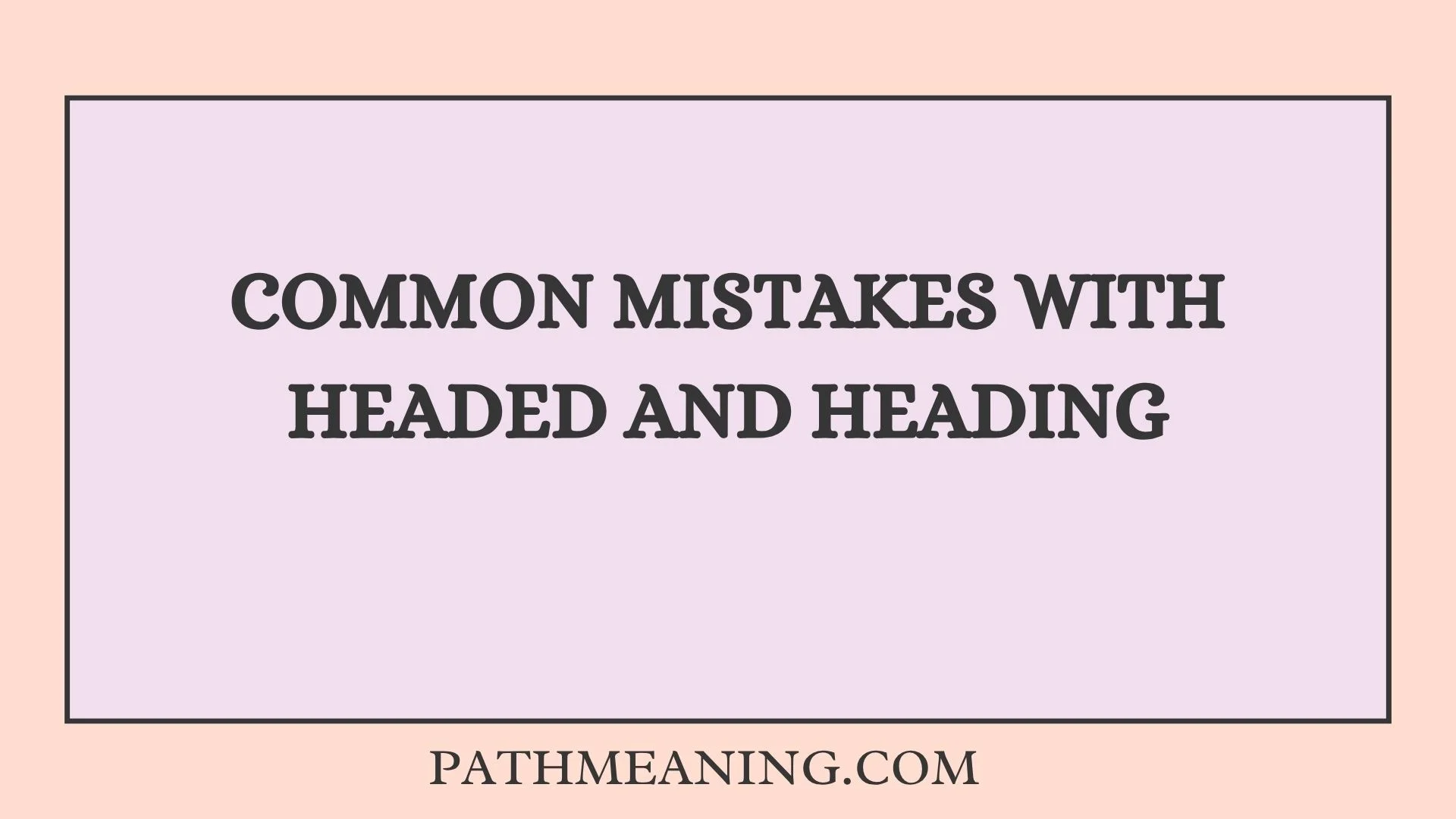 Common Mistakes With Headed and Heading