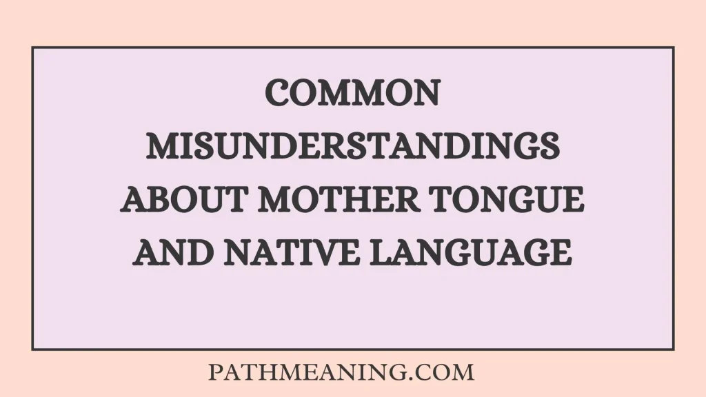 Common Misunderstandings About Mother Tongue and Native Language