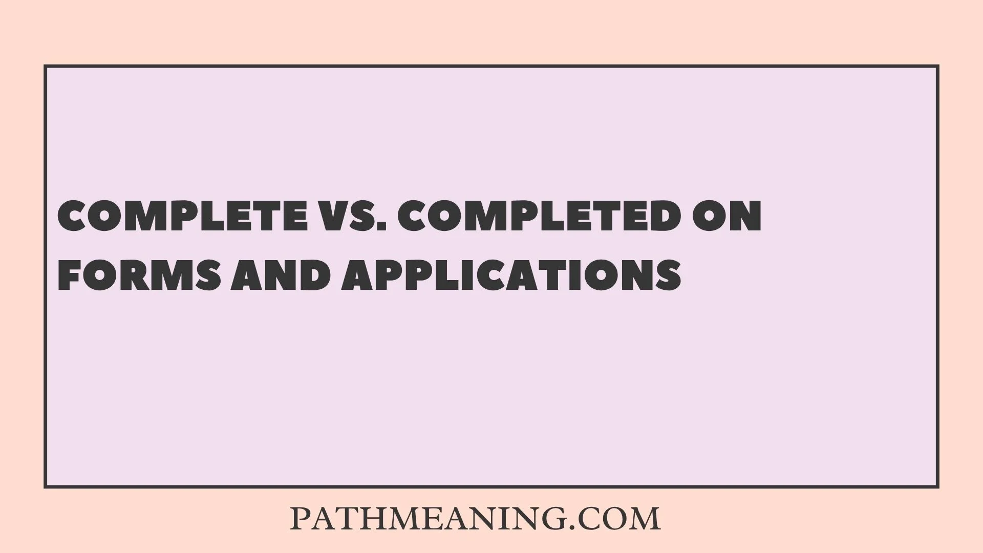 Complete vs. Completed on Forms and Applications