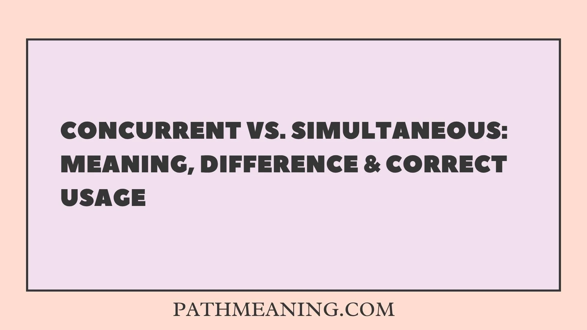 Concurrent vs. Simultaneous: Meaning, Difference & Correct Usage