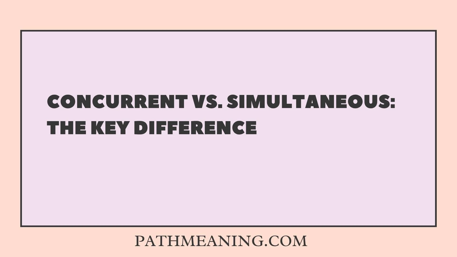 Concurrent vs. Simultaneous: The Key Difference