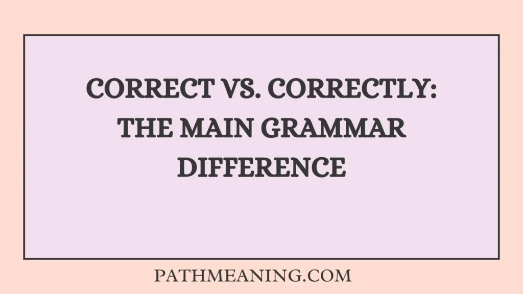 Correct vs. Correctly: The Main Grammar Difference