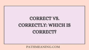 Correct vs. Correctly: Which Is Correct?