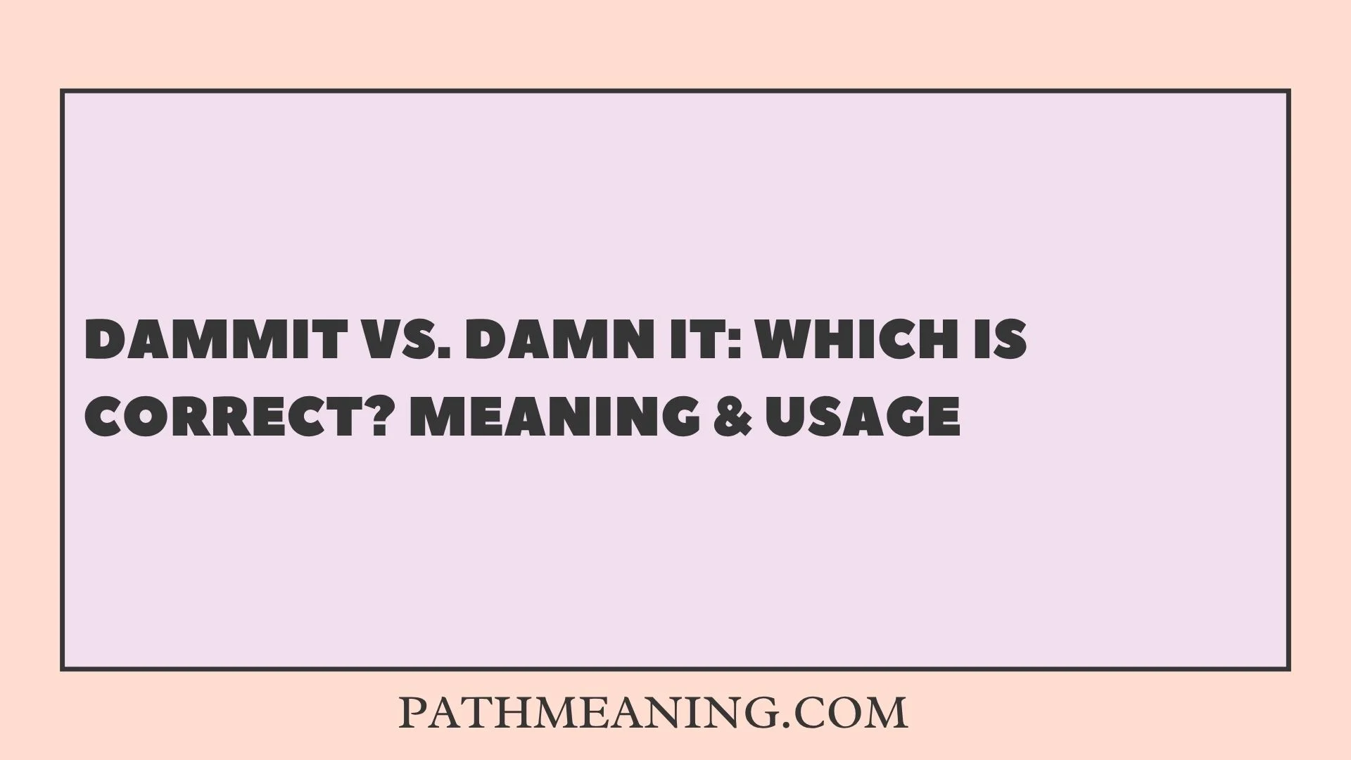 Dammit vs. Damn It: Which Is Correct? Meaning & Usage