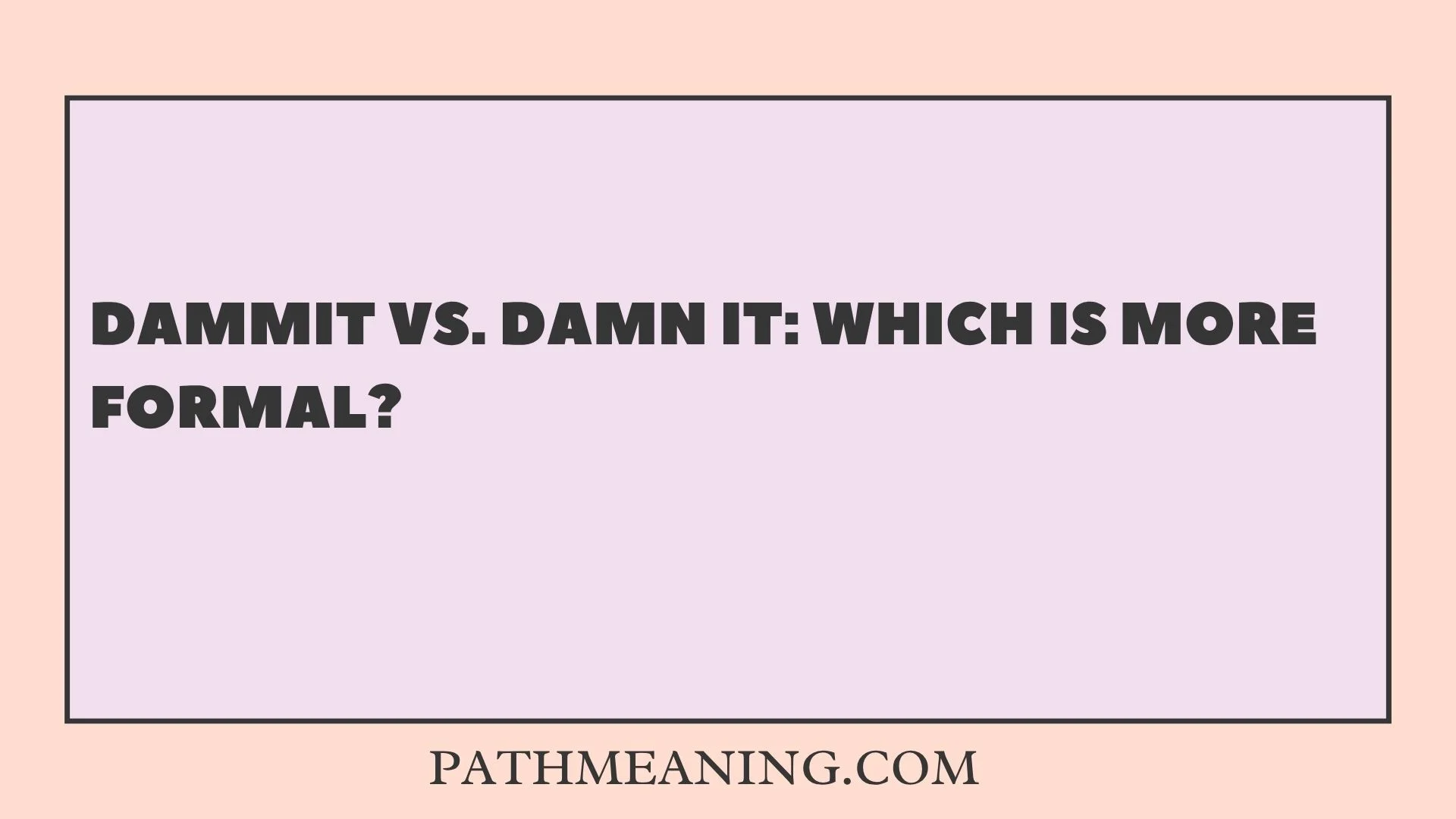 Dammit vs. Damn It: Which Is More Formal?