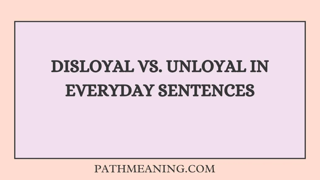 Disloyal vs. Unloyal in Everyday Sentences