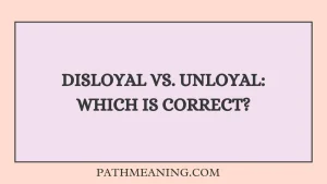 Disloyal vs. Unloyal: Which Is Correct?