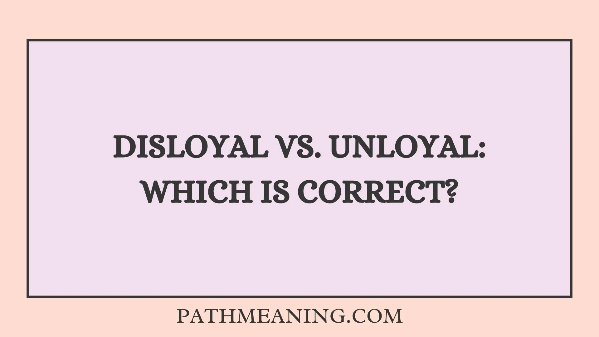 Disloyal vs. Unloyal: Which Is Correct?