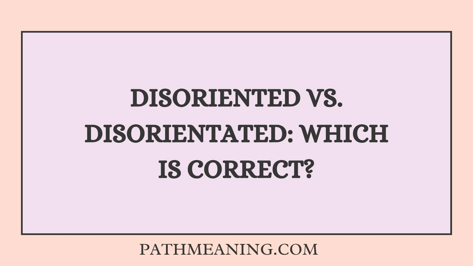 Disoriented vs. Disorientated: Which Is Correct?