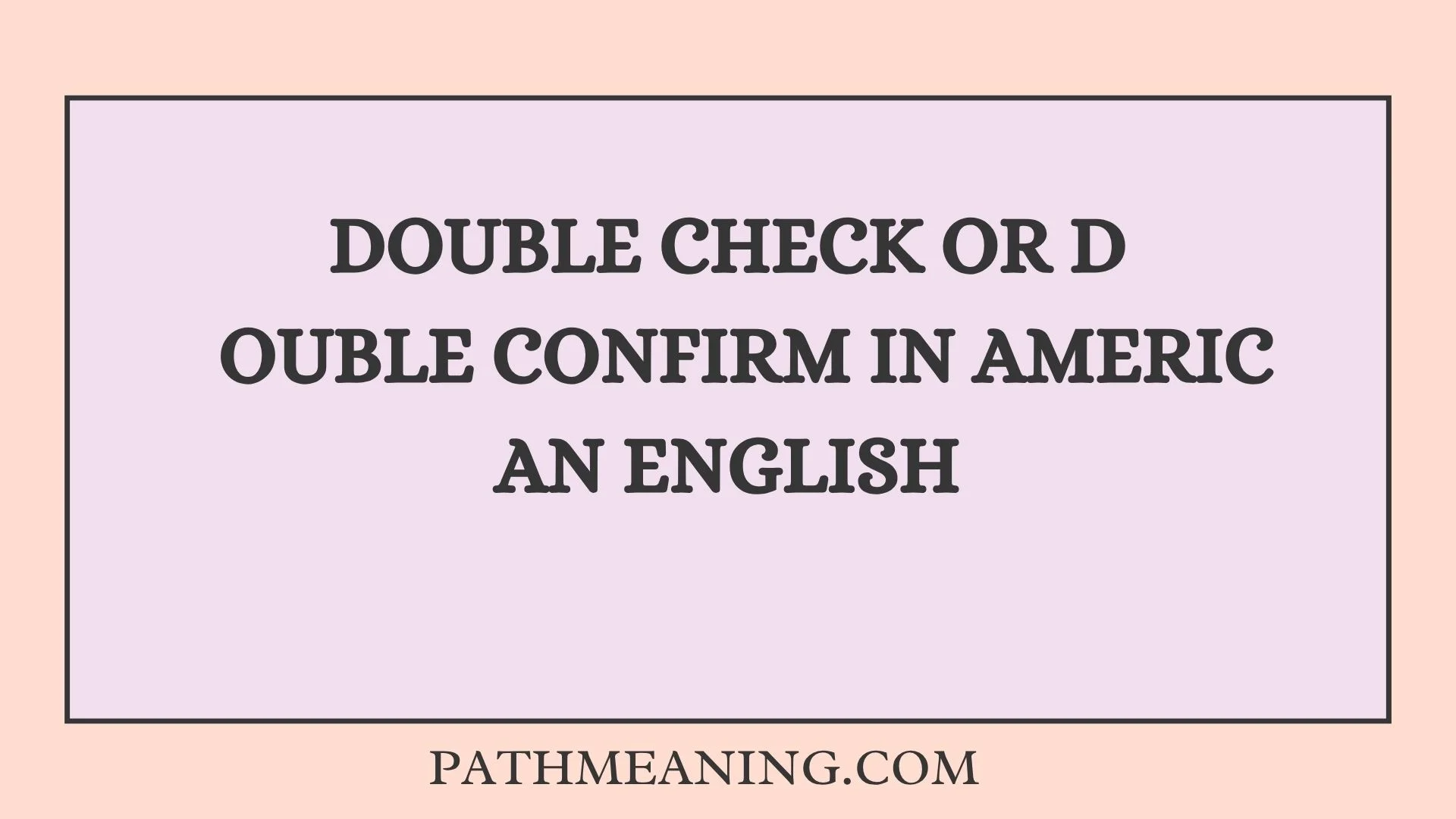 Double Check or Double Confirm in American English