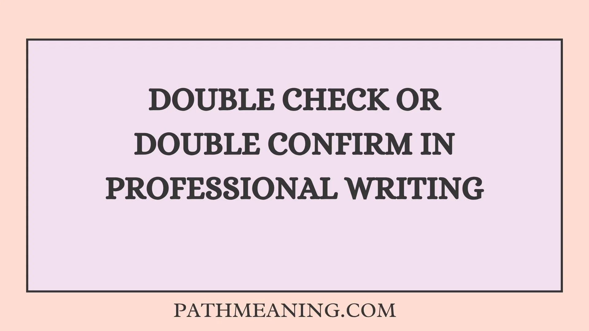 Double Check or Double Confirm in Professional Writing