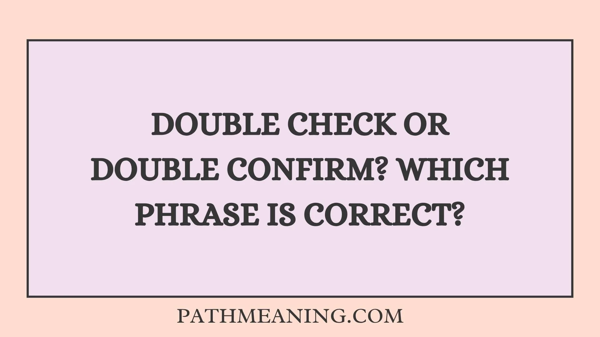 Double Check or Double Confirm? Which Phrase Is Correct?