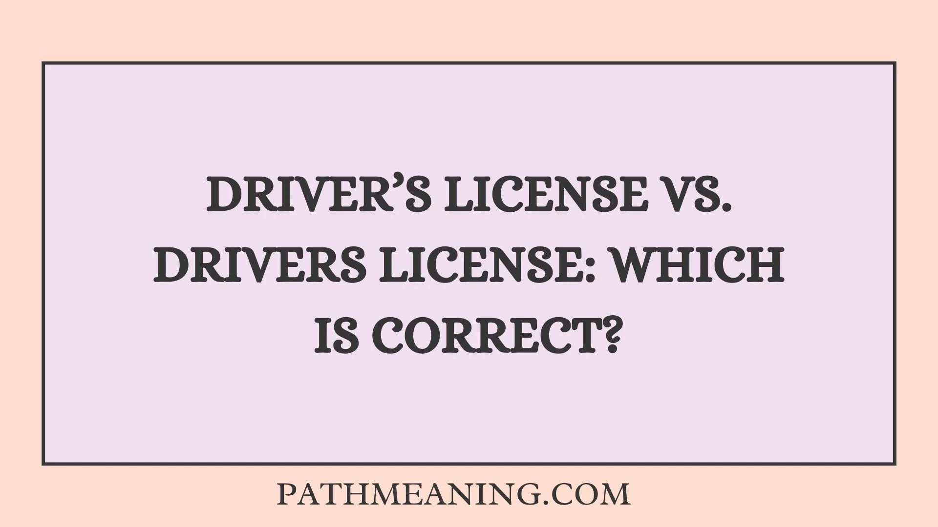 Driver’s License vs. Drivers License: Which Is Correct?