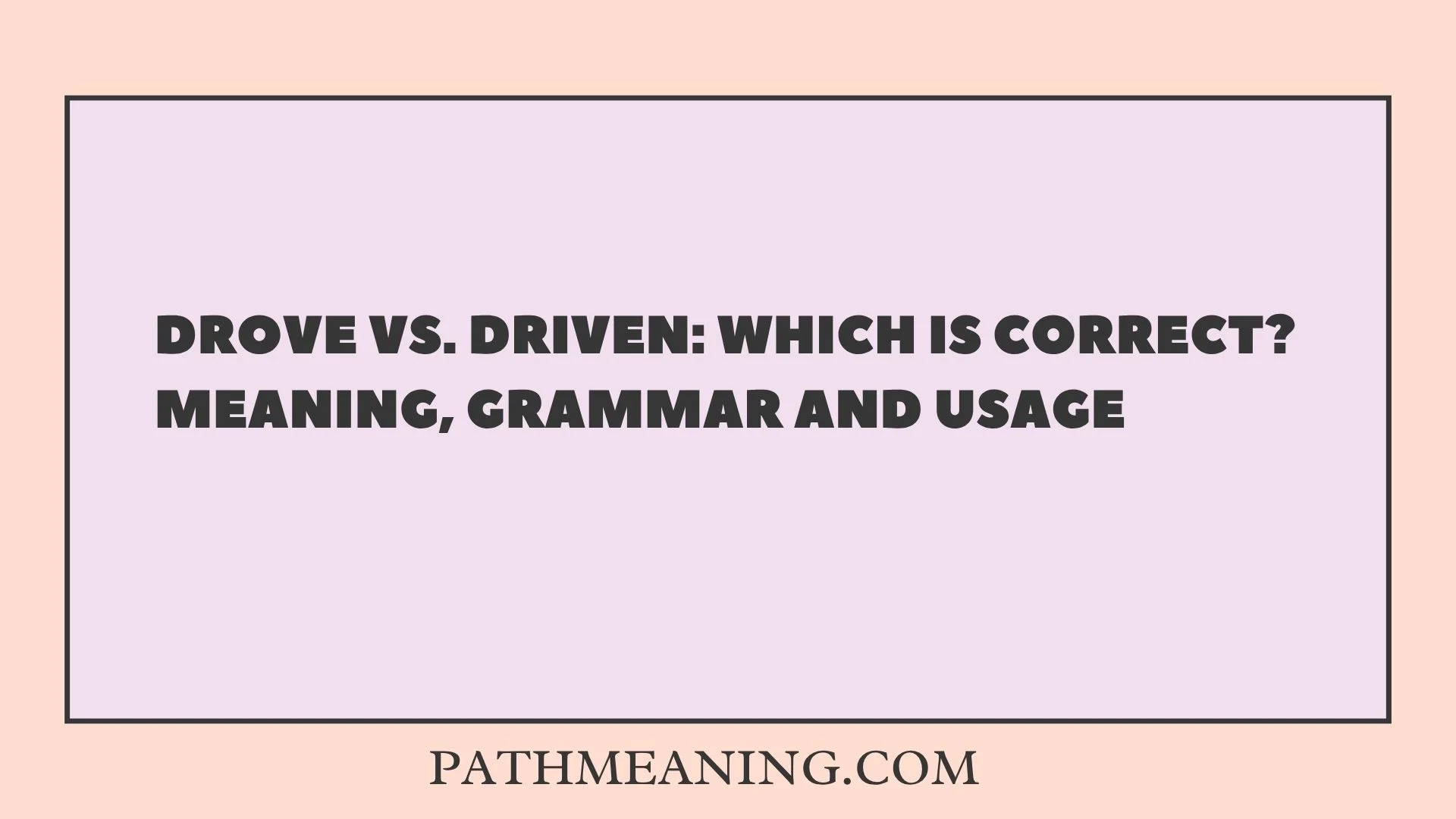 Drove vs. Driven: Which Is Correct? Meaning, Grammar and Usage