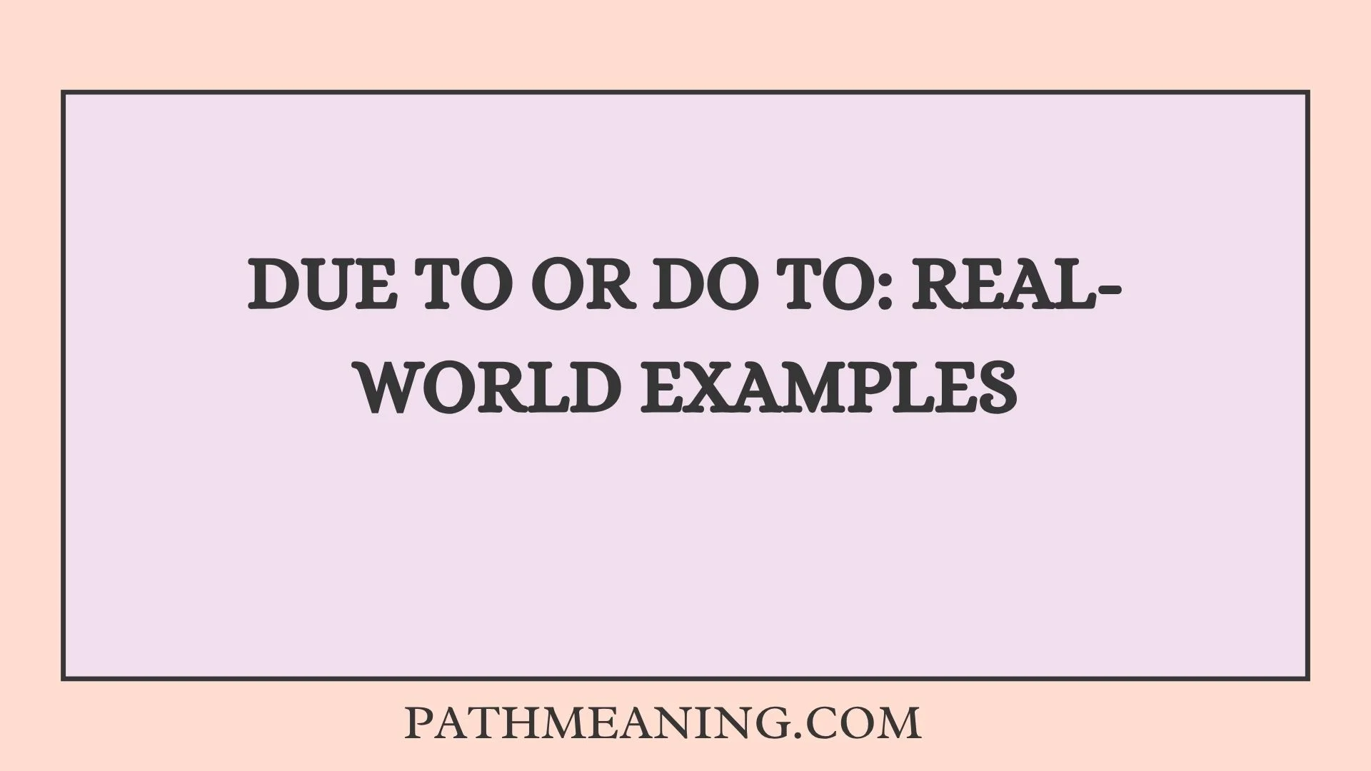 Due To or Do To: Real-World Examples