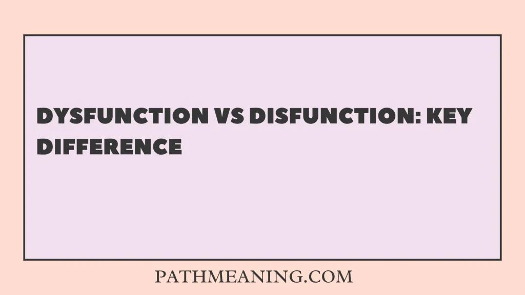 Dysfunction vs Disfunction: Key Difference