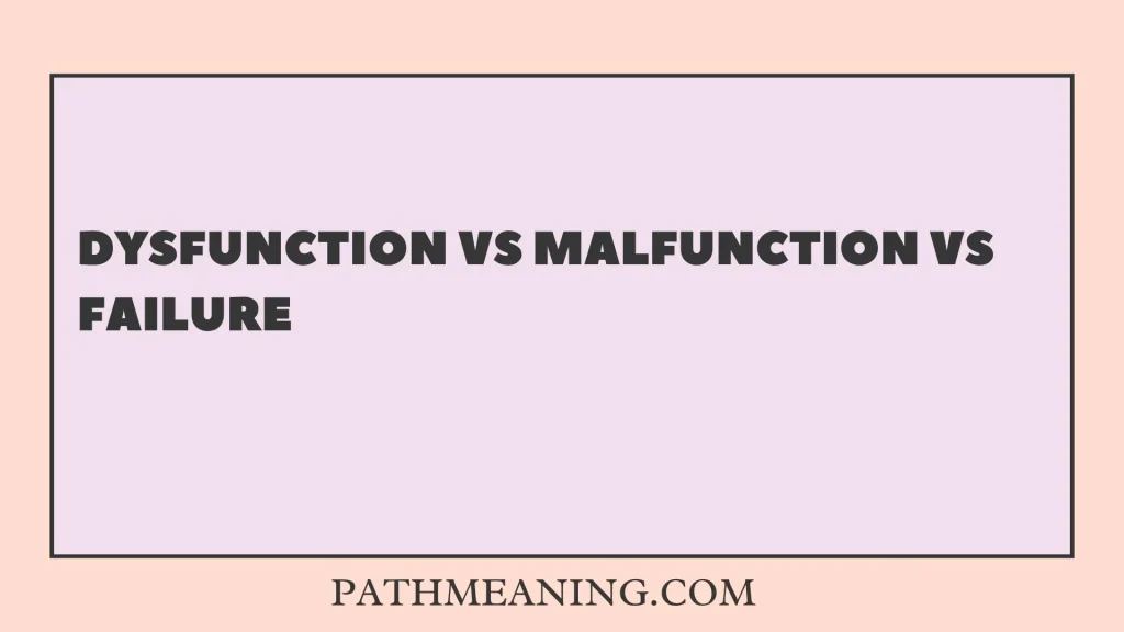 Dysfunction vs Malfunction vs Failure