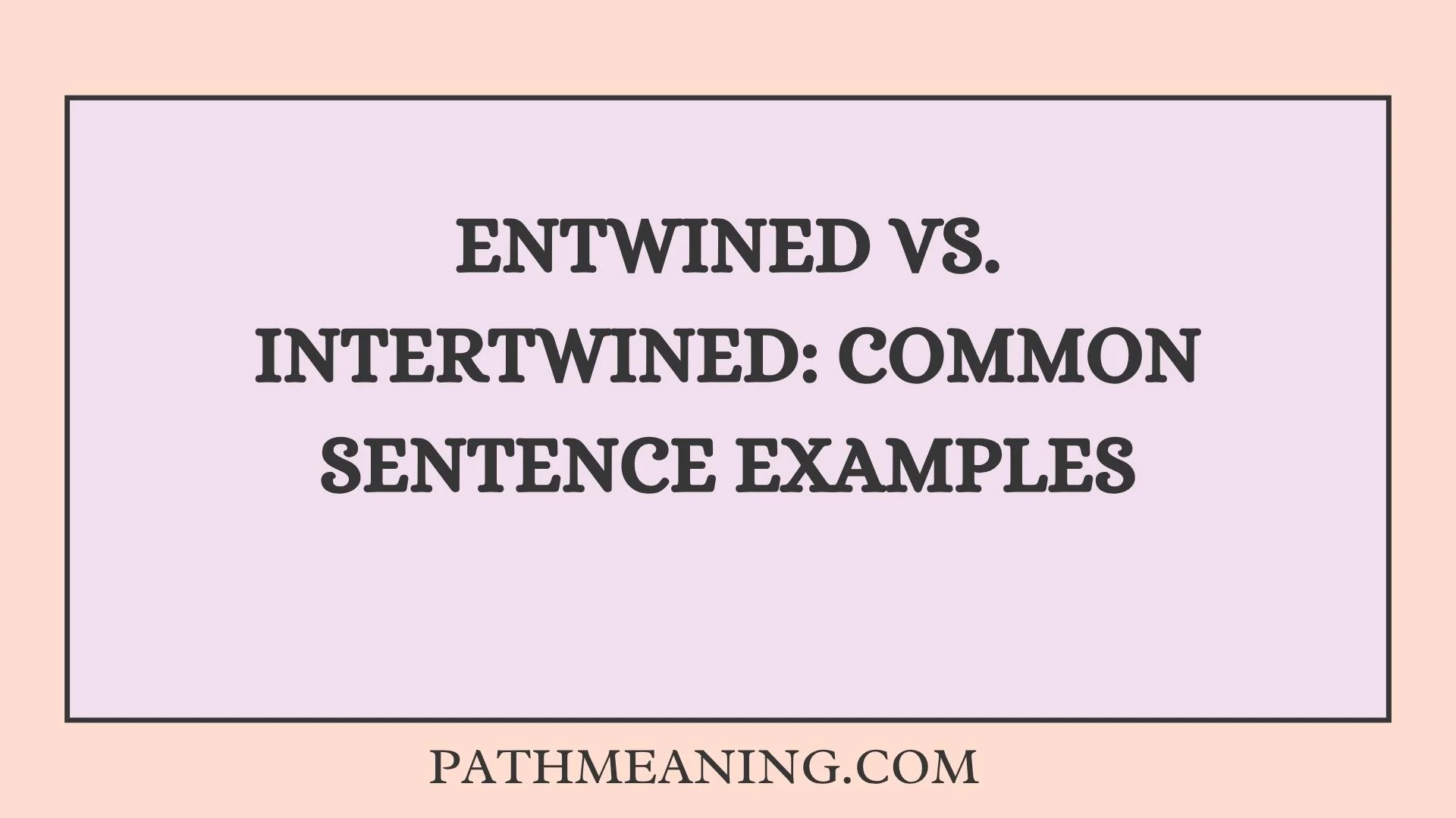 Entwined vs. Intertwined: Common Sentence Examples