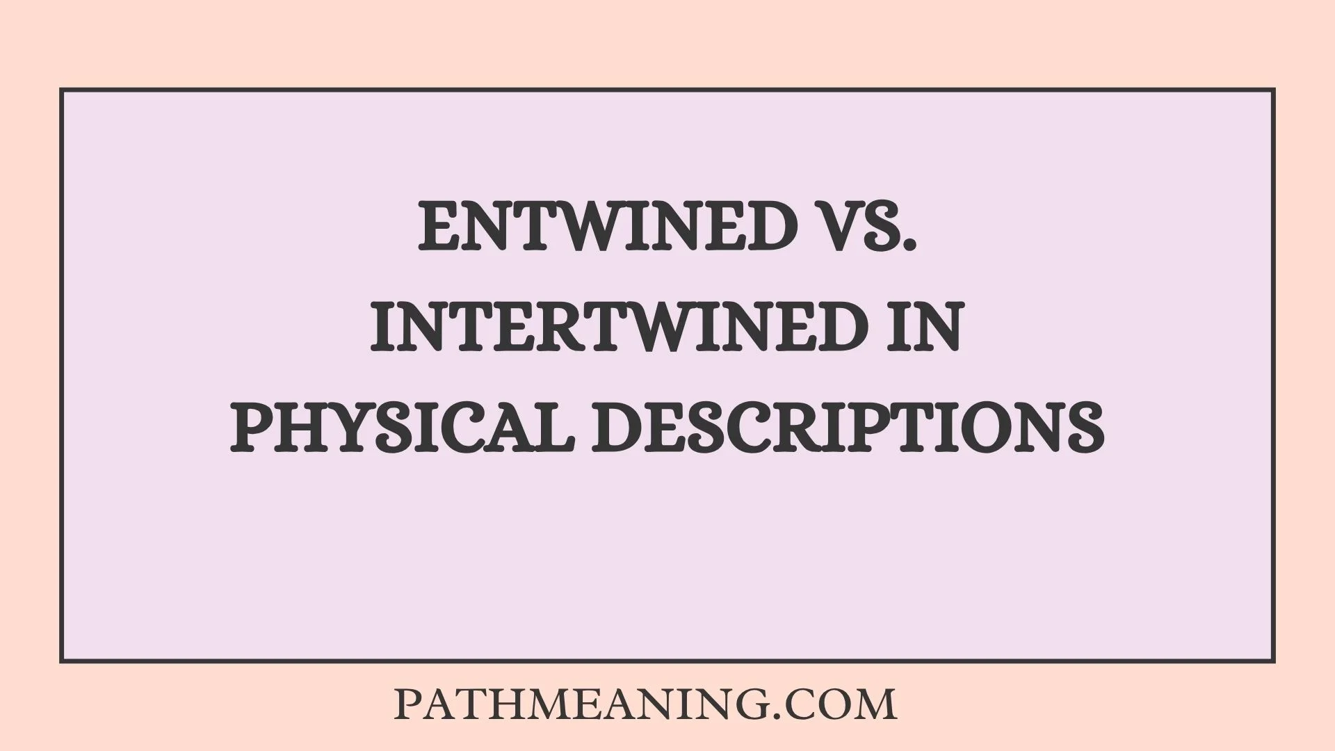 Entwined vs. Intertwined in Physical Descriptions