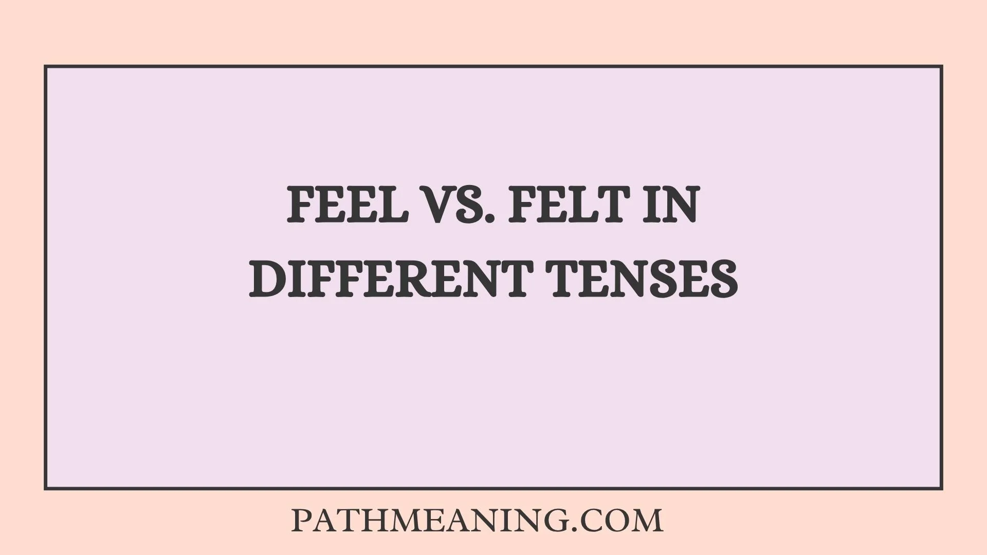 Feel vs. Felt in Different Tenses