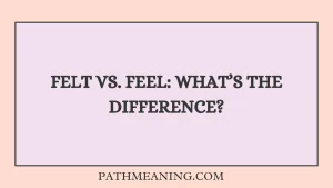 Felt vs. Feel: What’s the Difference?