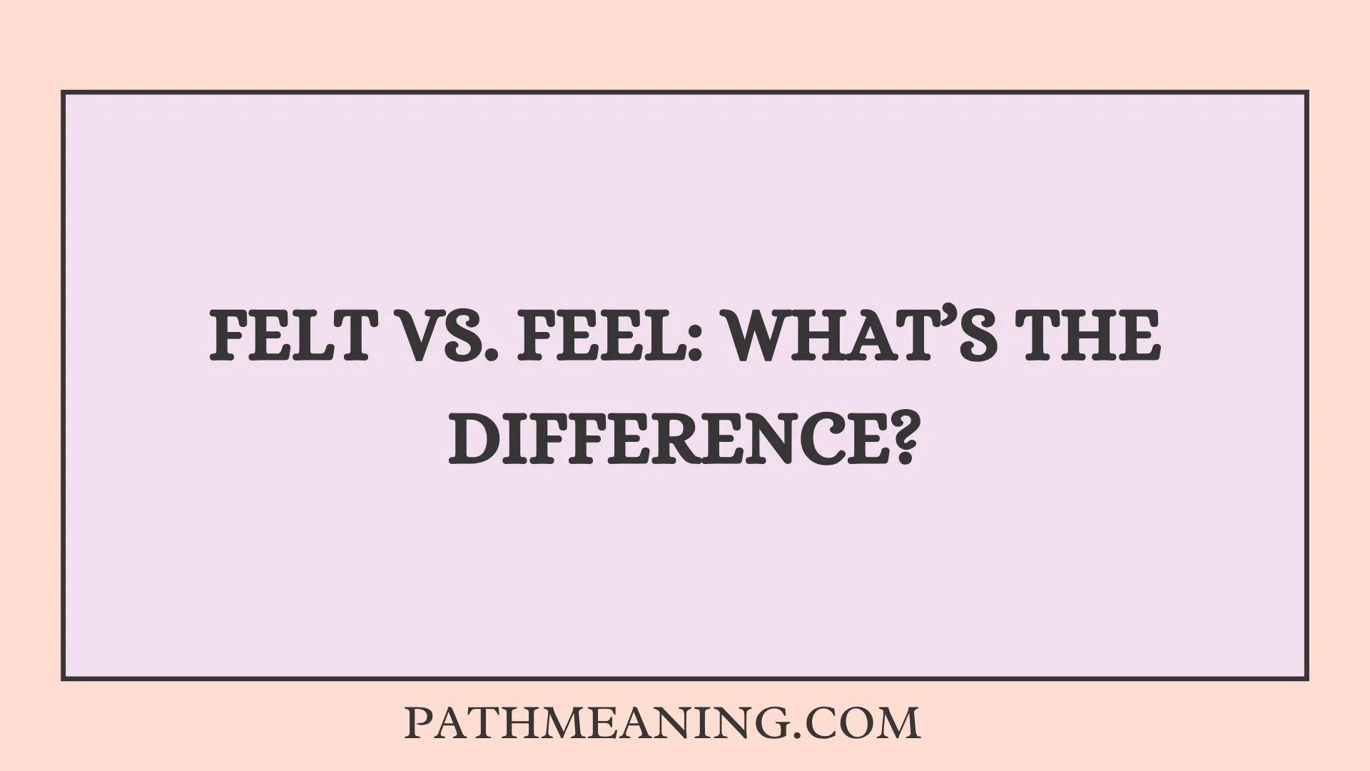 Felt vs. Feel: What’s the Difference?