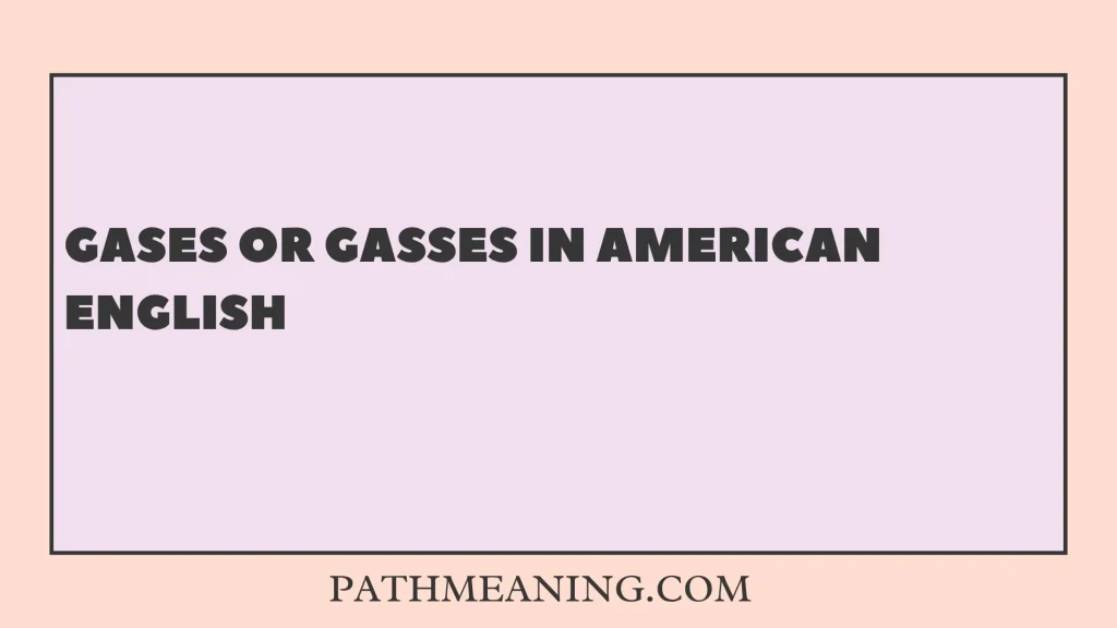 Gases or Gasses in American English