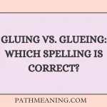 Gluing vs. Glueing: Which Spelling Is Correct?