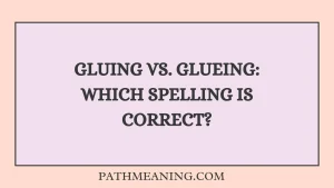 Gluing vs. Glueing: Which Spelling Is Correct?