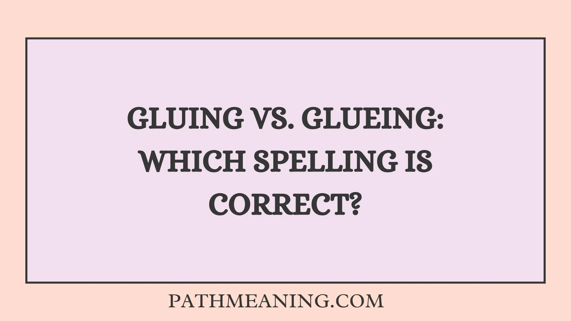 Gluing vs. Glueing: Which Spelling Is Correct?