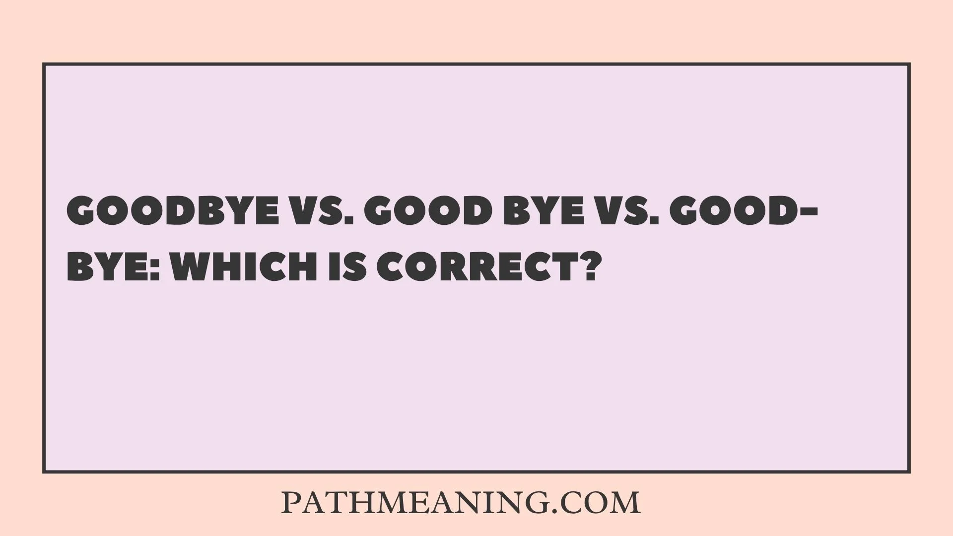 Goodbye vs. Good Bye vs. Good-bye: Which Is Correct?