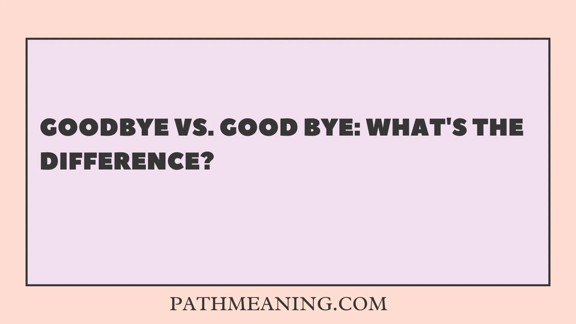 Goodbye vs. Good Bye: What's the Difference?