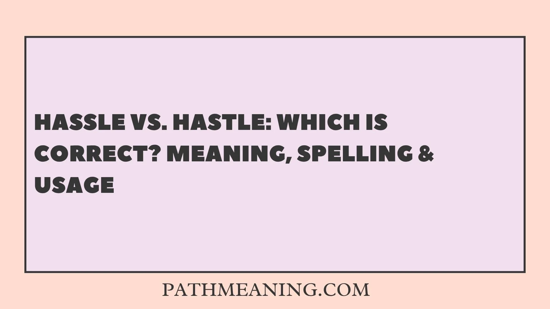 Hassle vs. Hastle: Which Is Correct? Meaning, Spelling & Usage