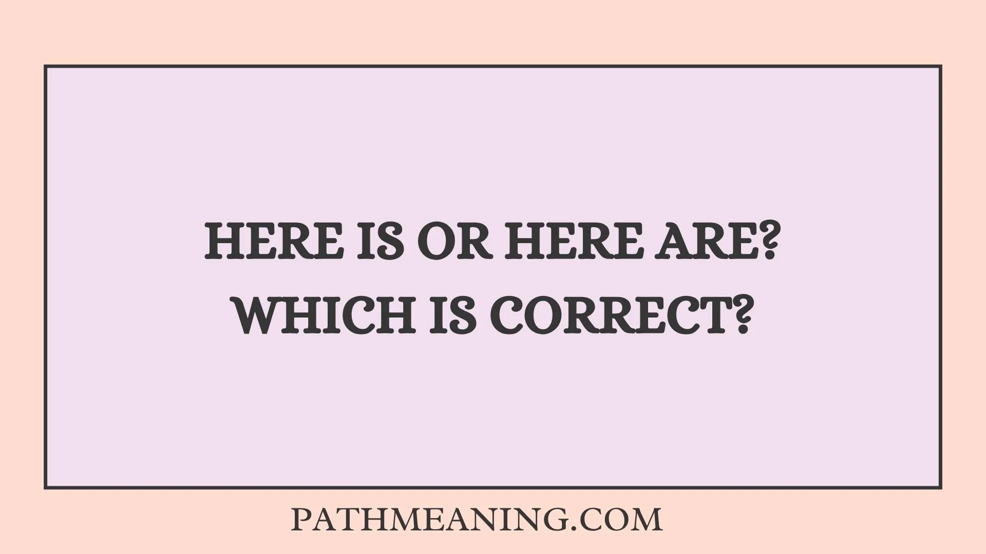 Here Is or Here Are? Which Is Correct?